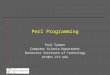 Perl Programming Paul Tymann Computer Science Department Rochester Institute of Technology ptt@cs.rit.edu