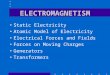 ELECTROMAGNETISM Static Electricity Atomic Model of Electricity Electrical Forces and Fields Forces on Moving Charges Generators Transformers