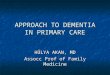 APPROACH TO DEMENTIA IN PRIMARY CARE HÜLYA AKAN, MD Assocc Prof of Family Medicine