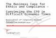 The Business Case for Ethics and Compliance - Convincing the CFO in Difficult Economic Times Association of Corporate Counsel CORPORATE LAW LEADERSHIP
