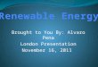 Brought to You By: Alvaro Pena London Presentation November 16, 2011