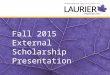 Fall 2015 External Scholarship Presentation. O ntario G raduate S cholarship: Provincial Funding C anada G raduate S cholarships: Federal Funding from