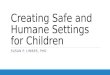 Creating Safe and Humane Settings for Children SUSAN P. LIMBER, PHD