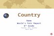 Country Name World ’ s Fair Report 6 th Grade Teacher: : Mrs. Seyller April 2014