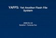 YAFFS: Yet Another Flash File System 2008-01-18 Speaker : Yunjung Yoo