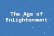 The Age of Enlightenment Enlightenment – During the Scientific Revolution, people began to use the scientific method to determine the scientific truth