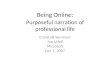 Being Online: Purposeful narration of professional life Crosstalk Seminars Jon Udell Microsoft Dec 5, 2007