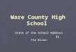Ware County High School State of the School Address Dr. Tim Dixon Dr. Tim Dixon