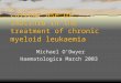 Current use of imatinib in the treatment of chronic myeloid leukaemia Michael O’Dwyer Haematologica March 2003