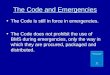 The Code and Emergencies The Code is still in force in emergencies. The Code does not prohibit the use of BMS during emergencies, only the way in which