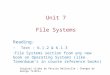 Unit 7 File Systems Reading: - Text : 6.1.2 & 6.1.3 - File Systems section from any new book on Operating Systems (like Tanenbaum's in course reference