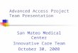 Advanced Access Project Team Presentation San Mateo Medical Center Innovative Care Team October 30, 2008