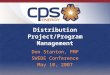 Distribution Project/Program Management Don Stanton, PMP SWEDE Conference May 10, 2007