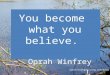You become what you believe. ~ Oprah Winfrey SabrinasOrganizing.com/blog