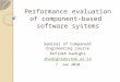 Performance evaluation of component-based software systems Seminar of Component Engineering course Rofideh hadighi rhadighi@ustmb.ac.ir 7 Jan 2010