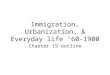 Immigration, Urbanization, & Everyday life ’60-1900 Chapter 19 outline
