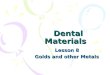 Dental Materials Dental Materials Lesson 8 Golds and other Metals