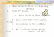 6 Characteristics of Living Things 1. Made Of Cells A. Basic Building Blocks of Life B. Cells come from other Living Things C. Unicellular or Multicellular