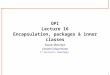 1 OPI Lecture 16 Encapsulation, packages & inner classes Kasper Østerbye Carsten Schuermann IT University Copenhagen