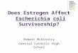 Does Estrogen Affect Escherichia coli Survivorship? Robert McKinstry Central Catholic High School