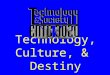 Technology, Culture, & Destiny. u Ability to laugh & smile u Ability to lie effectively u Cook food u Use and manipulate symbols What Makes Humans Unique?