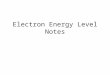 Electron Energy Level Notes Energy levels are broken up into sublevels: There are at least 4 possible types of sublevels—given labels: s, p, d, or f
