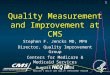 HCQ P MEDICARE’S HEALTH CARE QUALITY IMPROVEMENT PROGRAM 1 Quality Measurement and Improvement at CMS Stephen F. Jencks MD, MPH Director, Quality Improvement