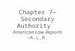 Chapter 7— Secondary Authority American Law Reports—A.L.R