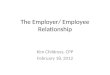 The Employer/ Employee Relationship Kim Childress, CPP February 18, 2012