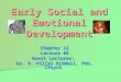 Early Social and Emotional Development Chapter 12 Lecture #8 Guest Lecturer: Dr. R. Pillai Riddell, PhD, CPsych