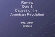 Review Quiz 1 Causes of the American Revolution Mrs. Martin Grade 4