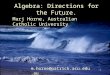 1 Algebra: Directions for the Future. Marj Horne, Australian Catholic University m.horne@patrick.acu.edu.au
