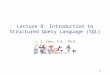 6 1 Lecture 8: Introduction to Structured Query Language (SQL) J. S. Chou, P.E., Ph.D