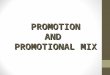PROMOTION AND PROMOTIONAL MIX. DEFINITION OF PROMOTION Communication used to inform, persuade and educate prospective customers about a product, service