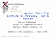 Lecture 7, 20-771: Computer Security, Fall 2002 1 20-771: Computer Security Lecture 6: Privacy, CSP & Review Robert Thibadeau School of Computer Science