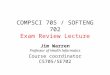 COMPSCI 705 / SOFTENG 702 Exam Review Lecture Jim Warren Professor of Health Informatics Course coordinator CS705/SE702