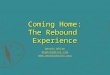 Coming Home: The Rebound Experience Dennis White dkwhite@itol.com 