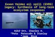 Exxon Valdez oil spill [EVOS] legacy: Synthesis of long-term ecosystem responses Riki Ott, Charles H. “Pete” Peterson & Stanley “Jeep” Rice