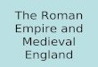 The Roman Empire and Medieval England. The Roman Empire 1 st Century BC to 476 AD