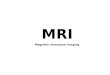 MRI Magnetic resonance imaging. Definition NMR = Nuclear Magnetic Resonance MRI = Magnetic Resonance Imaging ESR = Electron Spin Resonance
