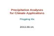 Precipitation Analyses for Climate Applications Pingping Xie 2013.08.14