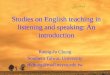 Studies on English teaching in listening and speaking: An introduction Raung-fu Chung Southern Taiwan University rfchung@mail.nsysu.edu.tw