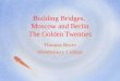 Building Bridges, Moscow and Berlin The Golden Twenties Thomas Beyer Middlebury College
