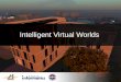 Intelligent Virtual Worlds. Overview Why engage in Virtual Worlds? Virtual University of Edinburgh I-Room Intelligent Virtual Worlds Programme