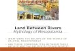 Https://ancientenvironments.wikispaces.com/Mesopotamia+Seven Land Between Rivers Mythology of Mesopotamia WHAT WERE THE BELIEFS OF THE PEOPLE OF PALATIAL