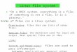 Linux file system "On a UNIX system, everything is a file; if something is not a file, it is a process." Sorts of files (on a Linux system) Directories: