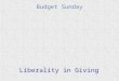 Budget Sunday Liberality in Giving. A Summary Of This Year’s Budget Advertising -- $5,814 About half of last year’s total Decreasing newspaper ad to every