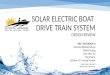 SOLAR ELECTRIC BOAT DRIVE TRAIN SYSTEM DESIGN REVIEW Stony Brook University Mechanical Engineering MEC 440 GROUP O Kanchan Bhattacharyya Daniel Huang Han