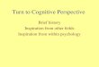 Turn to Cognitive Perspective Brief history Inspiration from other fields Inspiration from within psychology
