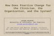 How Does Practice Change for the Clinician, the Organization, and the System? Joseph Guydish University of California, San Francisco joseph.guydish@ucsf.edu